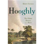 Hooghly The Global History of a River by Ivermee, Robert, 9781787383258