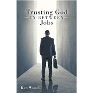 Trusting God in Between Jobs by Wassell, Ken, 9781973643258