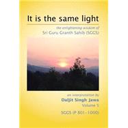 It Is the Same Light: The Enlightening Wisdom of Sri Guru Granth Sahib (Sggs) (P 801-1000) by Jawa, Daljit Singh, 9781503513259