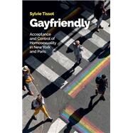 Gayfriendly Acceptance and Control of Homosexuality in New York and Paris by Tissot, Sylvie; Morrison, Helen, 9781509553259