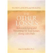 The Other Losses Acknowledging and Mourning All Your Losses Along Lifes Path by Wolfelt, Alan, 9781617223259