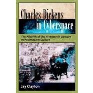 Charles Dickens in Cyberspace The Afterlife of the Nineteenth Century in Postmodern Culture by Clayton, Jay, 9780195313260