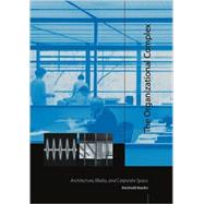 The Organizational Complex Architecture, Media, and Corporate Space by Martin, Reinhold, 9780262633260
