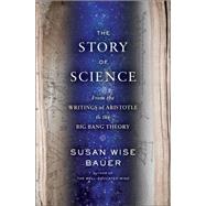 The Story of Western Science From the Writings of Aristotle to the Big Bang Theory by Bauer, Susan Wise, 9780393243260
