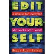 Edit Yourself : A Manual for Everyone Who Works with Words by Ross-Larson, Bruce, 9780393313260
