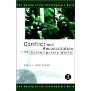 Conflict and Reconciliation in the Contemporary World by Whittaker,David J., 9780415183260