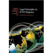 Legal Principles in WTO Disputes by Andrew D. Mitchell, 9780521873260