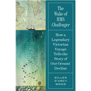 The Wake of HMS Challenger by Gillen D�Arcy Wood, 9780691233260