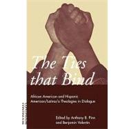 Ties That Bind : African American and Hispanic American/Latino/a Theologies in Dialogue by Pinn, Anthony B.; Valentin, Benjamin, 9780826413260