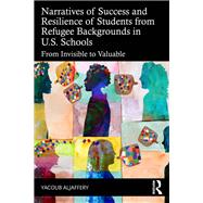 Narratives of Success and Resilience of Students from Refugee Backgrounds in U.S. Schools by Yacoub Aljaffery, 9781041143260