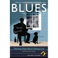 Blues - Philosophy for Everyone : Thinking Deep About Feeling Low by Allhoff, Fritz; Steinberg, Jesse R.; Fairweather, Abrol; Iglauer, Bruce, 9781118153260