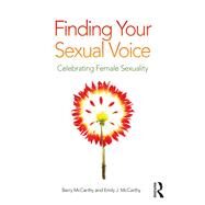 Finding Your Sexual Voice: Celebrating Female Desire, Pleasure, Eroticism and Satisfaction by MCCARTHY; BARRY W, 9781138333260