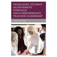 Increasing Student Achievement through High-Performance Teacher Leadership by Jennings, Matthew J., 9781475863260