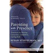 Parenting with Presence Practices for Raising Conscious, Confident, Caring Kids by Stiffelman, Susan; Tolle, Eckhart, 9781608683260