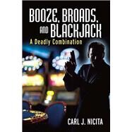 Booze, Broads, and Blackjack A Deadly Combination by Nicita, Carl J., 9781682223260