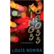 Kings Cross A Biography by Nowra, Louis, 9781742233260