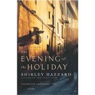 The Evening of the Holiday A Novel by Hazzard, Shirley, 9780312423261