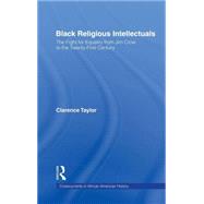 Black Religious Intellectuals: The Fight for Equality from Jim Crow to the 21st Century by Taylor,Clarence, 9780415933261