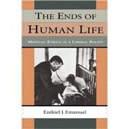 The Ends of Human Life by Emanuel, Ezekiel J., Ph.D., 9780674253261