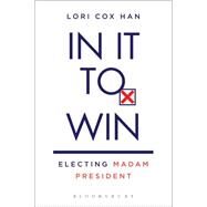 In It to Win Electing Madam President by Han, Lori Cox, 9781628923261