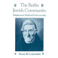 The Berlin Jewish Community Enlightenment, Family and Crisis, 1770-1830 by Lowenstein, Steven M., 9780195083262
