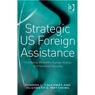 Strategic US Foreign Assistance: The Battle Between Human Rights and National Security by Callaway,Rhonda L., 9780754673262