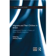 Migrants and Their Children in Britain: Generational Change in Patterns of Ethnic Minority Integration by Heath; Anthony F., 9781138793262