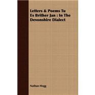 Letters and Poems Tu Es Brither Jan : In the Devonshire Dialect by Hogg, Nathan, 9781408683262