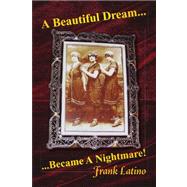 A Beautiful Dream... Became a Nightmare! by Latino, Frank, 9781436303262