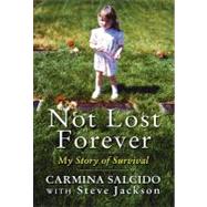 Not Lost Forever : My Story of Survival by Salcido, Carmina; Jackson, Steve, 9780061943263