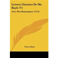 Lettres Choisies de Mr Bayle V1 : Avec des Remarques (1714) by Bayle, Pierre, 9781104263263