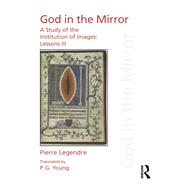Pierre Legendre: God in the Mirror: A Study of the Institution of Images by Legendre,Pierre, 9781138233263