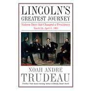 Lincolns Greatest Journey by Trudeau, Noah Andre, 9781611213263