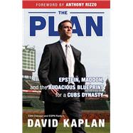 The Plan Epstein, Maddon, and the Audacious Blueprint for a Cubs Dynasty by Kaplan, David; Rizzo, Anthony; Selig, Bud, 9781629373263