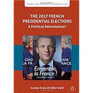 The 2017 French Presidential Elections by Evans, Jocelyn; Ivaldi, Gilles, 9783319683263