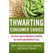 Thwarting Consumer Choice The Case against Mandatory Labeling for Genetically Modified Foods by Marchant, Gary E.; Cardineau, Guy A.; Redick, Thomas P., 9780844743264