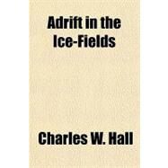 Adrift in the Ice-fields by Hall, Charles W., 9781153763264