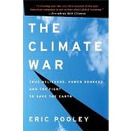 The Climate War True Believers, Power Brokers, and the Fight to Save the Earth by Pooley, Eric, 9781401323264