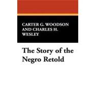 The Story of the Negro Retold by Woodson, Carter G.; Wesley, Charles H., 9781434473264