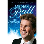 Michael Ball The Biography by Ball, Michael, 9781784183264