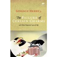 The Failure of Certain Charms: And Other Disparate Signs of Life by Henry, Gordon, Jr., 9781844713264
