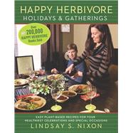 Happy Herbivore Holidays & Gatherings Easy Plant-Based Recipes for Your Healthiest Celebrations and Special Occasions by Nixon, Lindsay S., 9781940363264