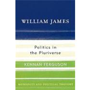William James Politics in the Pluriverse by Ferguson, Kennan, 9780742523265