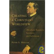 Creating a Christian Worldview by Heslam, Peter Somers; Kuyper, Abraham, 9780802843265