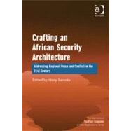 Crafting an African Security Architecture : Addressing Regional Peace and Conflict in the 21st Century by Besada, Hany, 9781409403265