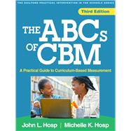 The ABCs of CBM A Practical Guide to Curriculum-Based Measurement by Hosp, John L.; Hosp, Michelle K., 9781462563265
