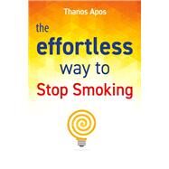 The Effortless Way to Stop Smoking by Apos, Thanos; Thanasoulas, Dimitris, 9781483593265