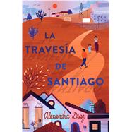 La travesa de Santiago (Santiago's Road Home) by Diaz, Alexandra, 9781534453265