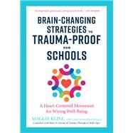 Brain-Changing Strategies to Trauma-Proof Our Schools A Heart-Centered Movement for Wiring Well-Being by Kline, Maggie; Levine, Peter A., 9781623173265