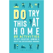 Do Try This at Home 80 Activities to Get Creative, Unwind & Keep You Entertained Indoors by Birch, Amy, 9781789293265